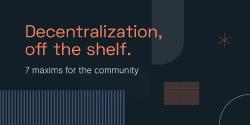Introducing Decentralization Off The Shelf: 7 Maxims