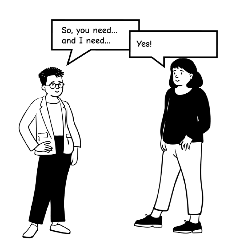 Black and white image of two people with a speech bubble above. One says “So, you need… and I need…” and the other says “Yes!”